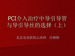 PCI介入治疗中导引导管与导引导丝的选择（吕树铮）ppt课件.ppt