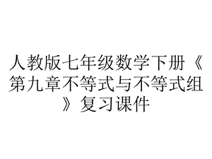 人教版七年级数学下册《第九章不等式与不等式组》复习课件.ppt