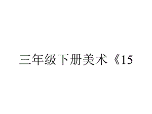 三年级下册美术《15.色彩拼贴画》湘美版.pptx