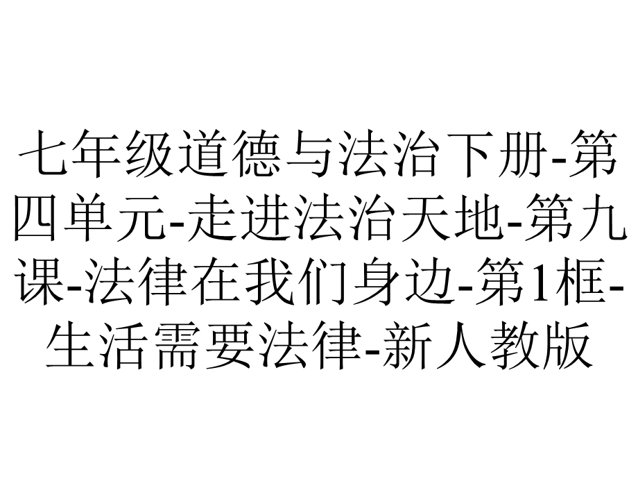 七年级道德与法治下册第四单元走进法治天地第九课法律在我们身边第1框生活需要法律新人教版.ppt_第1页