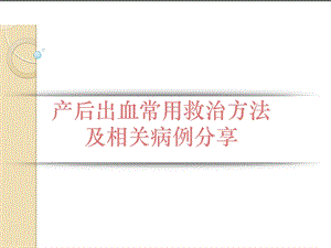 产后出血常用救治方法及相关病例分享课件.pptx