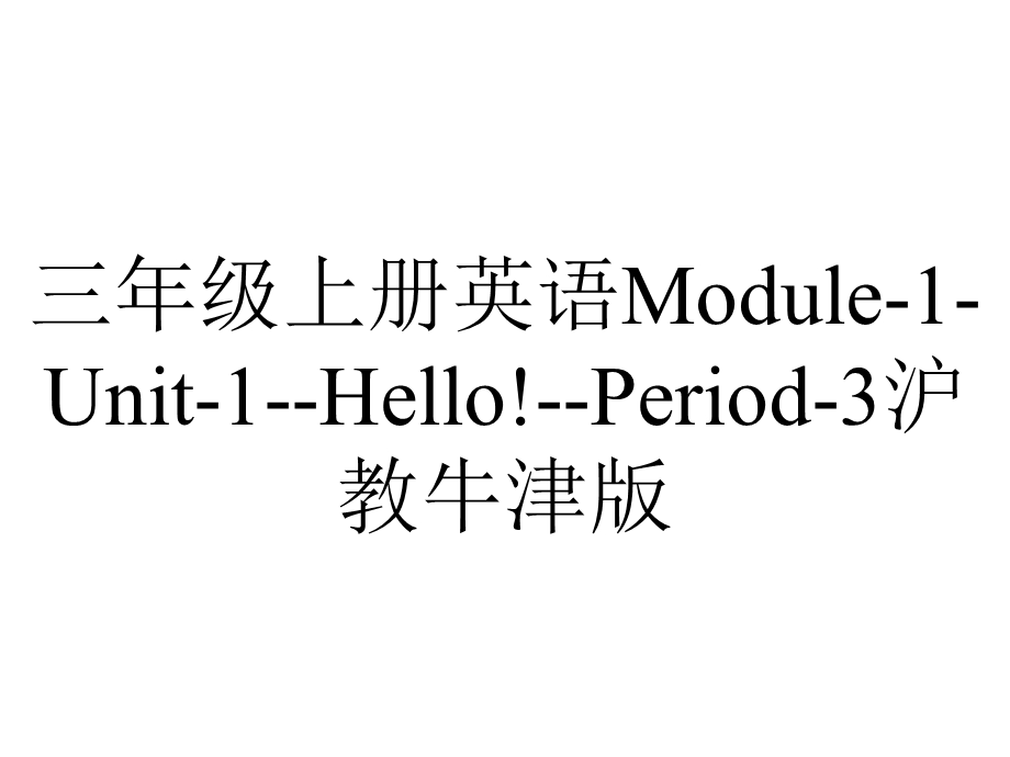 三年级上册英语Module1Unit1Hello!Period3沪教牛津版.pptx_第1页