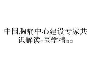 中国胸痛中心建设专家共识解读医学精品.ppt