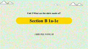 人教英语九年级上Unit5WhataretheshirtsmadeofSectionB1a1e课件.pptx