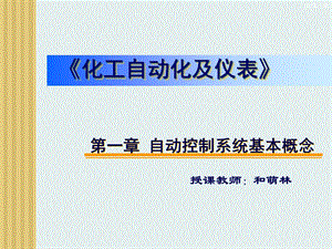 化工自动化及仪表 第一章 自动控制系统基本概念汇总课件.ppt