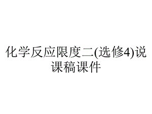 化学反应限度二(选修4)说课稿课件.ppt