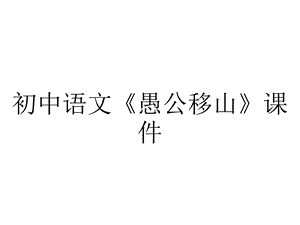 初中语文《愚公移山》课件.ppt