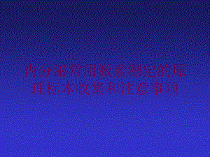 内分泌常用激素测定的原理标本收集和注意事项培训课件.ppt