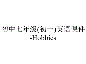 初中七年级(初一)英语课件Hobbies.ppt