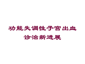 功能失调性子宫出血诊治新进展培训课件.ppt