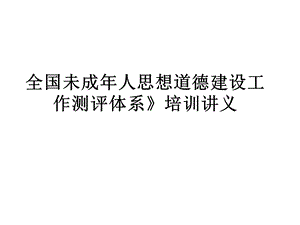 全国未成年人思想道德建设工作测评体系培训讲义9课件.ppt