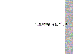 儿童哮喘分级管理课件.ppt