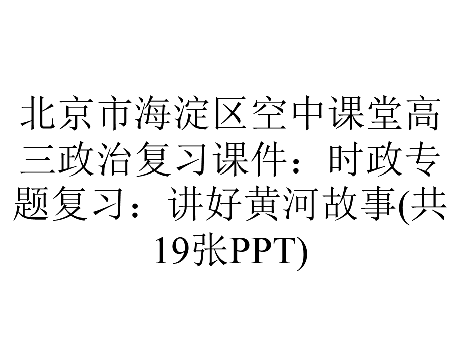 北京市海淀区空中课堂高三政治复习课件：时政专题复习：讲好黄河故事(共19张PPT).pptx_第1页