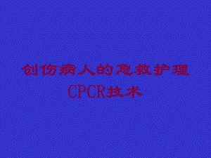 创伤病人的急救护理CPCR技术培训课件.ppt