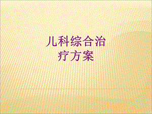 儿科综合治疗方案课件.ppt