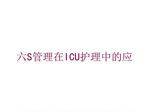 六S管理在ICU护理中的应培训课件.ppt