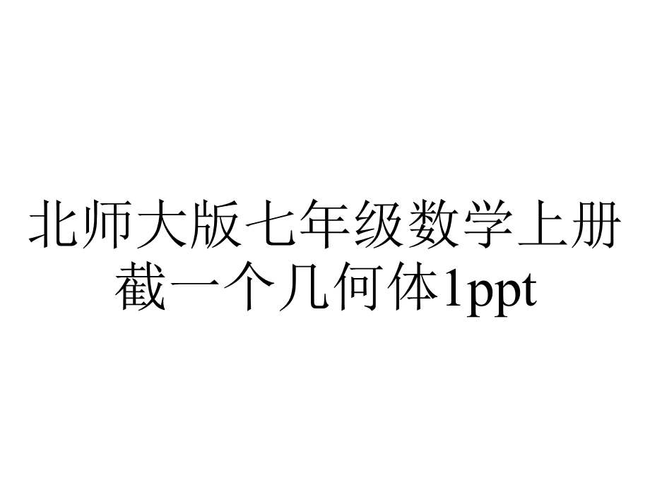 北师大版七年级数学上册截一个几何体1ppt.ppt_第1页