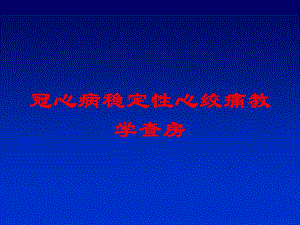 冠心病稳定性心绞痛教学查房培训课件.ppt