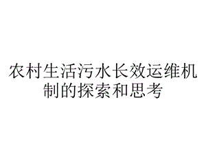 农村生活污水长效运维机制的探索和思考.pptx