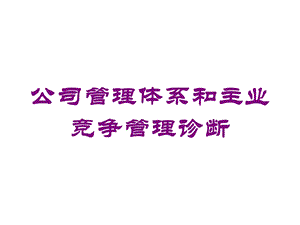 公司管理体系和主业竞争管理诊断培训课件.ppt