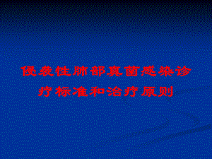 侵袭性肺部真菌感染诊疗标准和治疗原则培训课件.ppt