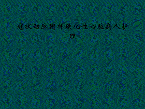 冠状动脉粥样硬化性心脏病人护理课件.ppt