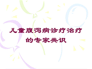 儿童腹泻病诊疗治疗的专家共识培训课件.ppt