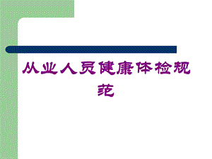 从业人员健康体检规范培训课件.ppt