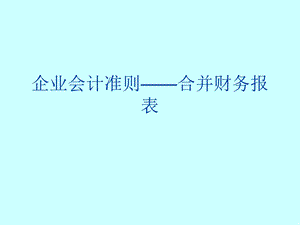 企业会计准则——合并财务报表课件.ppt