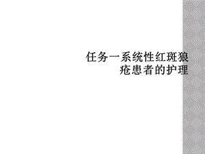 任务一系统性红斑狼疮患者的护理课件.ppt