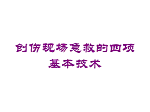 创伤现场急救的四项基本技术培训课件.ppt