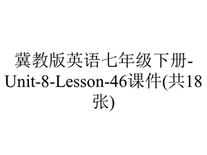 冀教版英语七年级下册Unit8Lesson46课件(共18张).ppt