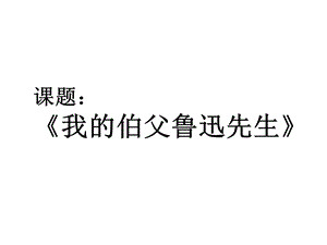 六年级语文下册第4单元17《我的伯父鲁迅先生》说课课件语文S版.ppt