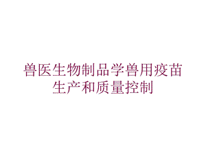 兽医生物制品学兽用疫苗生产和质量控制培训课件.ppt