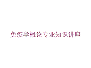 免疫学概论专业知识讲座培训课件.ppt