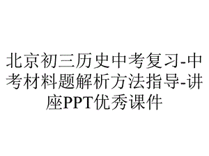 北京初三历史中考复习中考材料题解析方法指导讲座PPT优秀课件.ppt