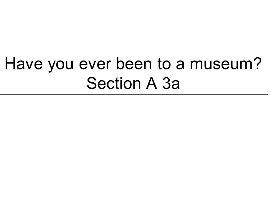 初中英语 Unit7Haveyoueverbeentoamuseum？SectionA3a教学课件设计.ppt_第1页