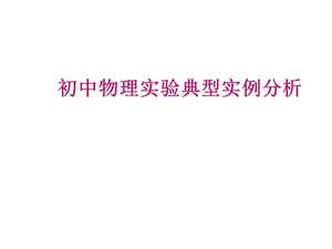 专题报告——初中物理实验典型实例分析ppt课件.ppt