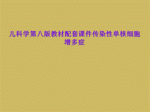 儿科学第八版教材配套课件传染性单核细胞增多症.ppt