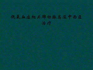 低氧血症相关肺动脉高压中西医治疗课件.ppt