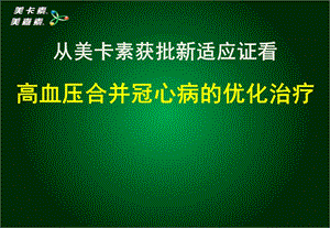 从美卡素新适应证获批看高血压合并冠心病的优化管理精选课件.ppt