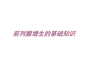 前列腺增生的基础知识培训课件.ppt