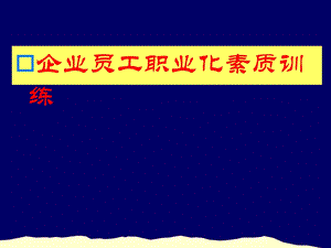 企业员工职业化素质训练培训123张课件.ppt