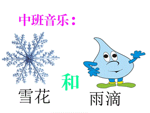 中班音乐《雪花和雨滴》ppt课件.ppt