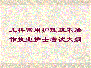 儿科常用护理技术操作执业护士考试大纲培训课件.ppt