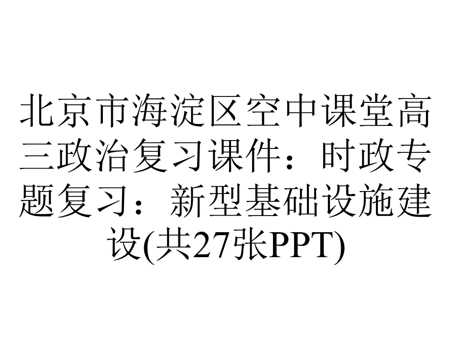 北京市海淀区空中课堂高三政治复习课件：时政专题复习：新型基础设施建设(共27张PPT).pptx_第1页