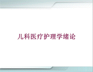 儿科医疗护理学绪论培训课件.ppt