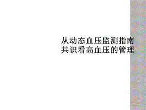 从动态血压监测指南共识看高血压的管理课件.ppt