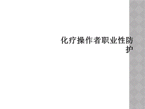 化疗操作者职业性防护课件.ppt