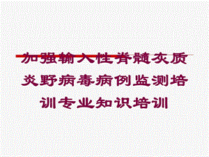 加强输入性脊髓灰质炎野病毒病例监测培训专业知识培训培训课件.ppt